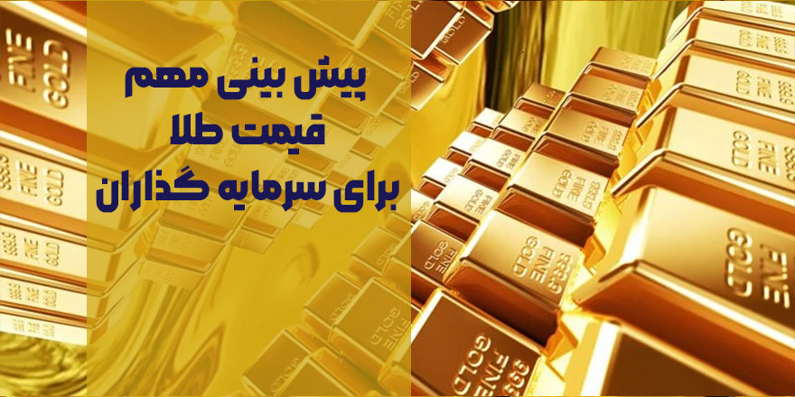 پیش بینی مهم قیمت طلا برای سرمایه گذاران